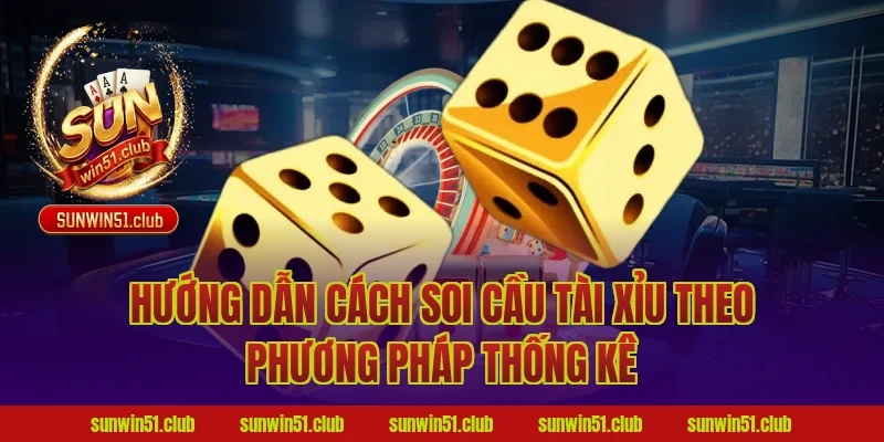 Hướng Dẫn Cách Soi Cầu Tài Xỉu Theo Phương Pháp Thống Kê